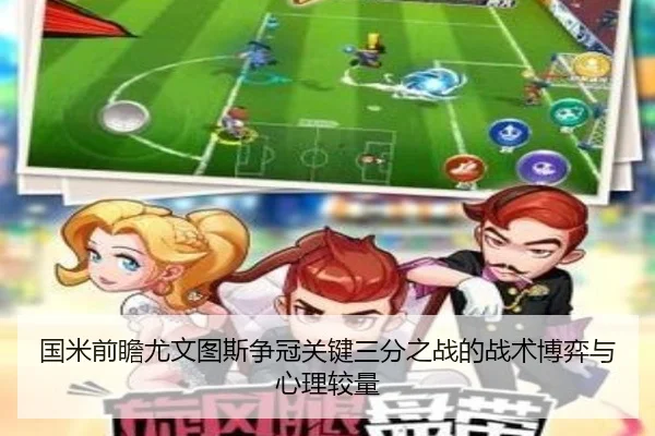 国米前瞻尤文图斯争冠关键三分之战的战术博弈与心理较量